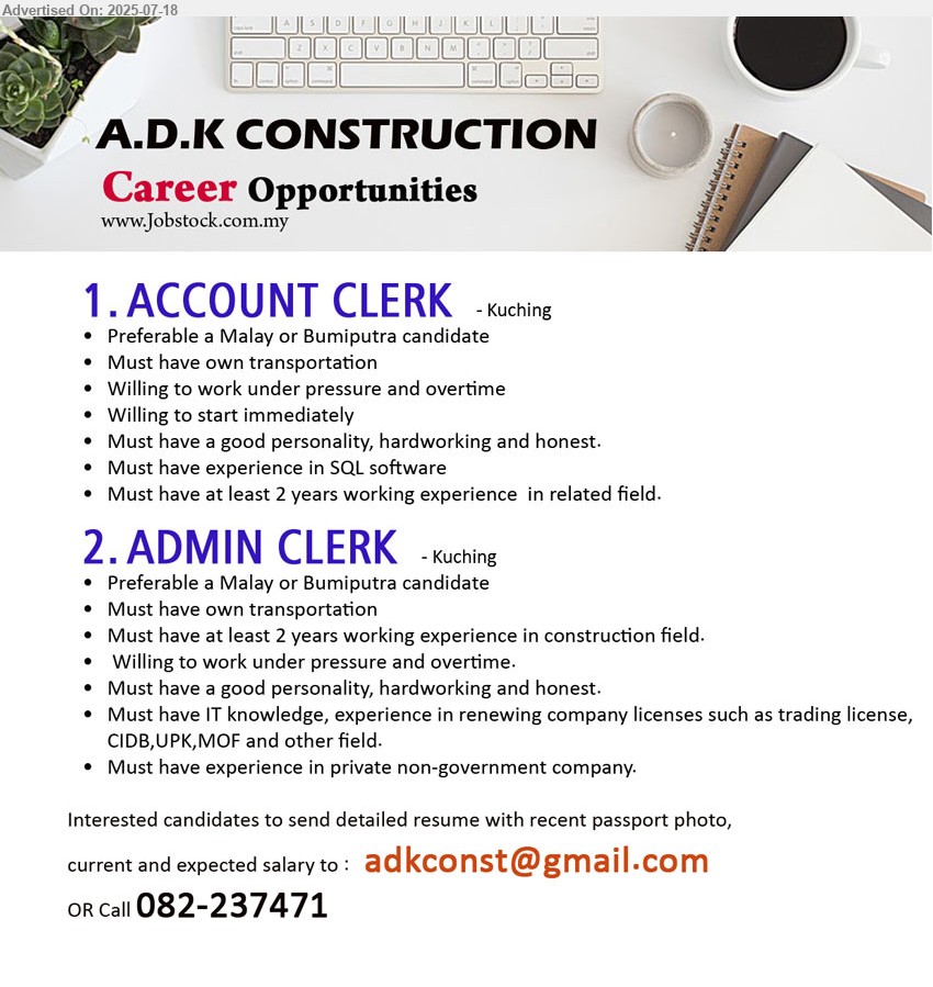A.D.K CONSTRUCTION - 1. ACCOUNT CLERK (Kuching), Must have experience in SQL software, Must have at least 2 years working experience,...
2. ADMIN CLERK (Kuching), Must have IT knowledge, experience in renewing company licenses such as trading license, 	CIDB,UPK,MOF and other field,...
Email resume.