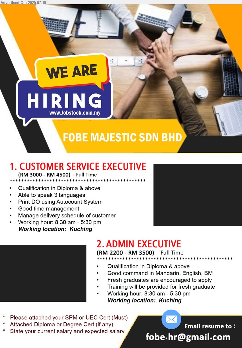 FOBE MAJESTIC SDN BHD - 1. CUSTOMER SERVICE EXECUTIVE (Kuching), RM 3000 - RM 4500, Diploma & above, Able to speak 3 languages, Print DO using Autocount System...
2. ADMIN EXECUTIVE (Kuching), RM 2200 - RM 3500, Diploma & above, Good command in Mandarin, English, BM, Fresh graduates are encouraged to apply...
Email resume.