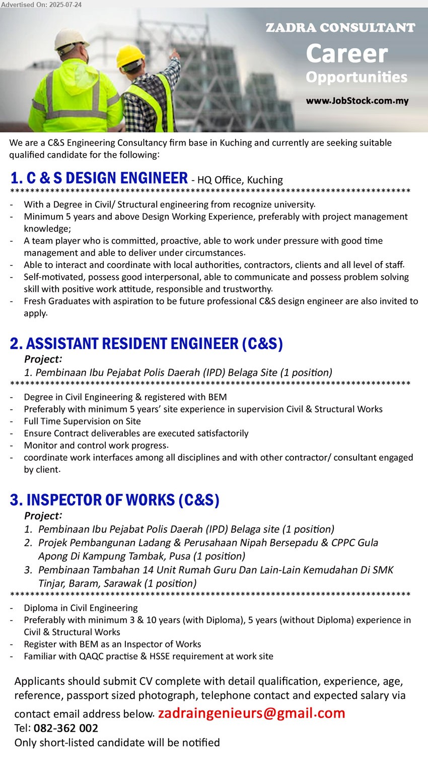 ZADRA CONSULTANT - 1. C & S DESIGN ENGINEER (Kuching), Degree in Civil/ Structural engineering from recognize university, 5 yrs. Design  exp.,...
2. ASSISTANT RESIDENT ENGINEER (C&S)  (Belaga), Degree in Civil Engineering & registered with BEM, 5 yrs. exp.,...
3. INSPECTOR OF WORKS (C&S)  (Belaga, Pusa, Baram), Diploma in Civil Engineering, 3 & 10 years (with Diploma), 5 years (without Diploma) exp. in Civil & Structural Works,...
Call 082-362002 / Email resume.