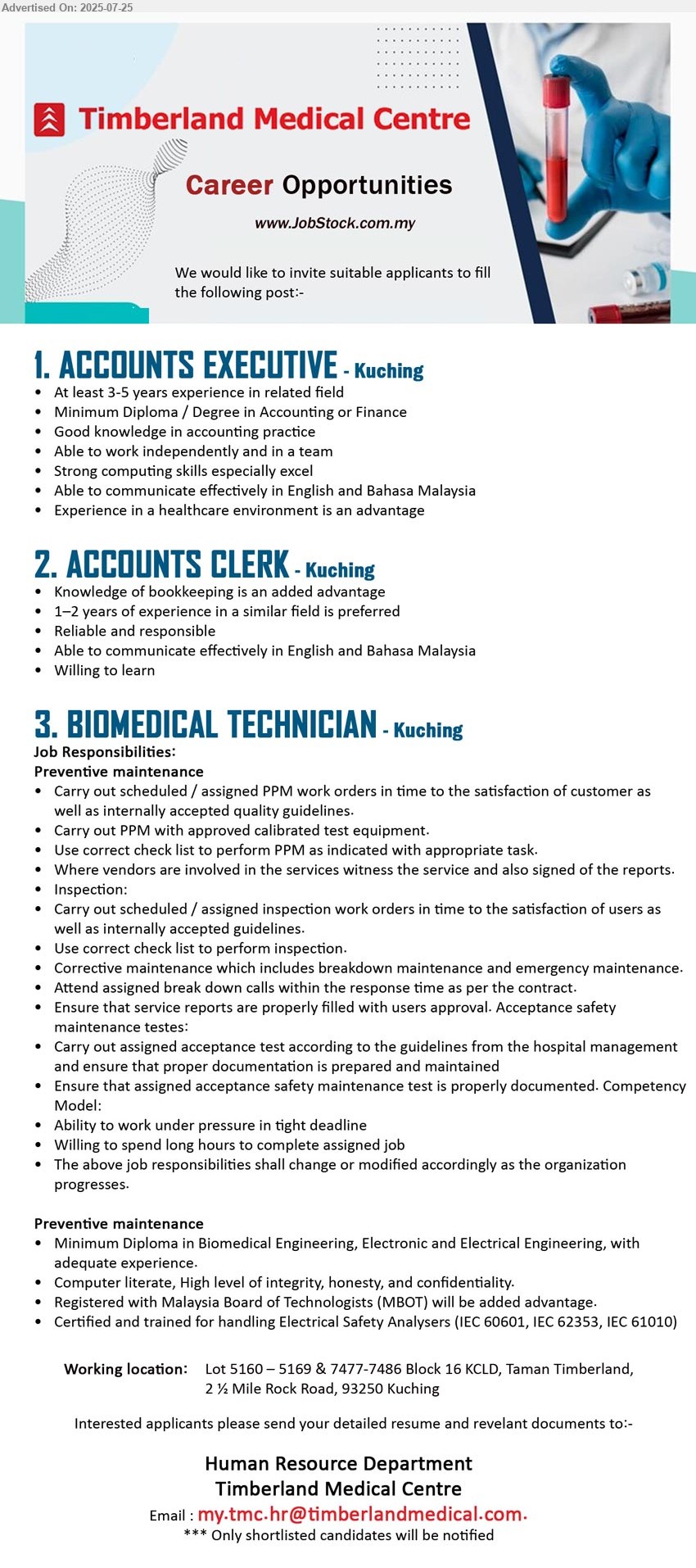 TIMBERLAND MEDICAL CENTRE - 1. ACCOUNTS EXECUTIVE (Kuching), Diploma / Degree in Accounting or Finance, 3-5 yrs. exp., Experience in a healthcare environment is an advantage,...
2. ACCOUNTS CLERK (Kuching), Knowledge of bookkeeping is an added advantage, 1–2 years of experience in a similar field is preferred,...
3. BIOMEDICAL TECHNICIAN (Kuching), Diploma in Biomedical Engineering, Electronic and Electrical Engineering, Registered with Malaysia Board of Technologists (MBOT) will be added advantage.,...
Email resume.