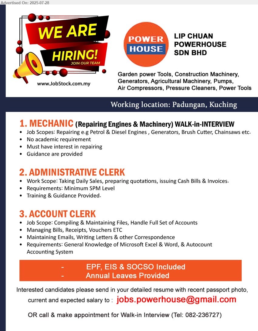 LIP CHUAN POWERHOUSE SDN BHD - 1. MECHANIC (Repairing Engines & Machinery)  (Kuching), Repairing e.g Petrol & Diesel Engines , Generators, Brush Cutter, Chainsaw, No academic requirement, Must have interest in repairing,...
2. ADMINISTRATIVE CLERK (Kuching), SPM, Taking Daily Sales, preparing quotations, issuing Cash Bills & Invoices.,...
3. ACCOUNT CLERK (Kuching), General Knowledge of Microsoft Excel & Word, & Autocount Accounting System, Compiling & Maintaining Files, Handle Full Set of Accounts...
Call 082-236727 / Email resume.
