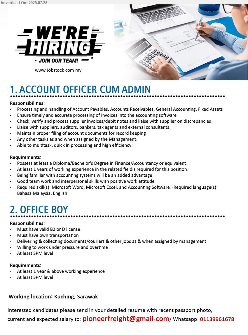 ADVERTISER - 1. ACCOUNT OFFICER CUM ADMIN (Kuching), Diploma/Bachelor's Degree in Finance/Accountancy, 1 yr. exp., Being familiar with accounting systems will be an added advantage,...
2. OFFICE BOY (Kuching), At least 1 year & above working experience, At least SPM, Must have valid B2 or D license, Must have own transportation...
Email resume.