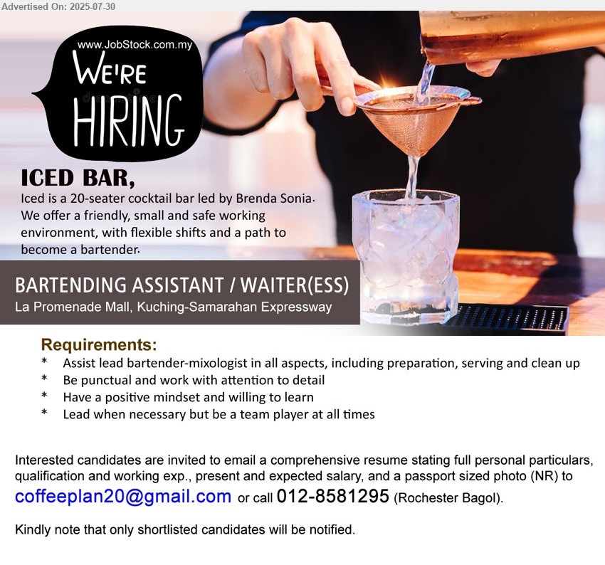 ICED BAR - BARTENDING ASSISTANT / WAITER(ESS) (La Promenade Mall, Kuching-Samarahan Expressway), Assist lead bartender-mixologist in all aspects, including preparation, serving and clean up, Be punctual and work with attention to detail,...
Call 012-8581295  / Email resume.