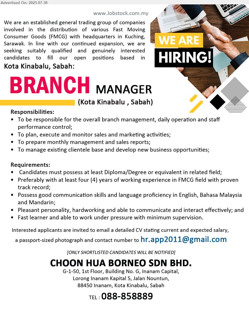 CHOON HUA BORNEO SDN BHD - BRANCH MANAGER  (Kota Kinabalu), Diploma/Degree, 4 yrs. exp. in FMCG field with proven track record;,...
Contact: 088-858889 / Email resume.