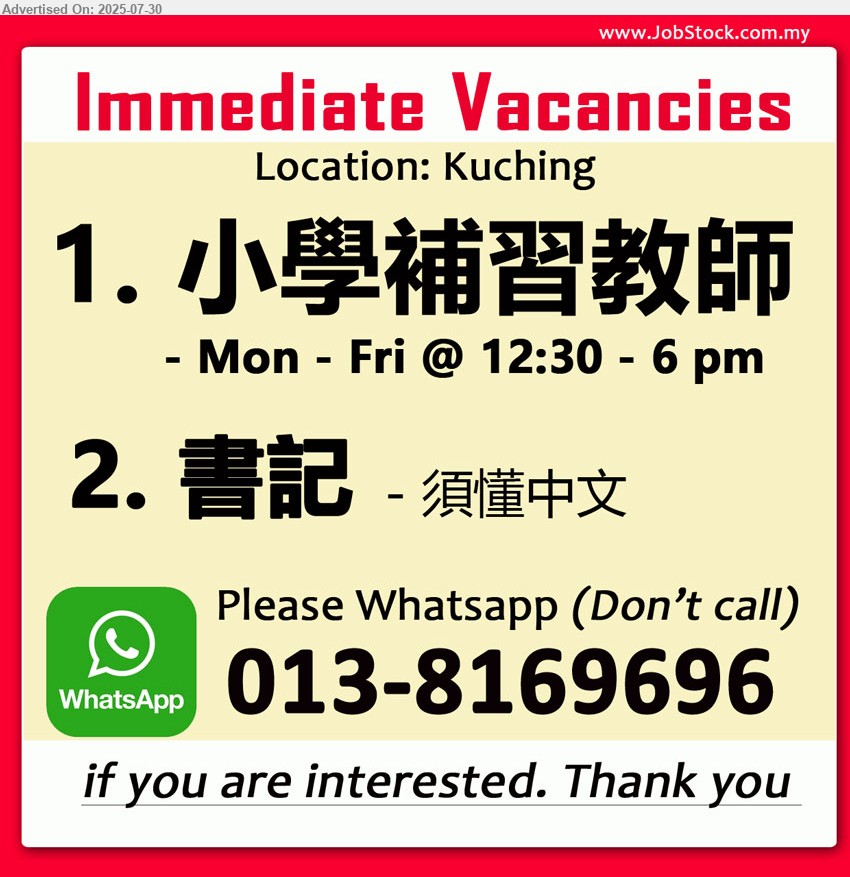 ADVERTISER (Tuition Center) - 1. 小學補習教師 (Kuching), Mon - Fri @ 12:30 - 6 pm.
2. 書記 (Kuching), - 須懂中文.
Whatsapp (don't call), 013-8169696