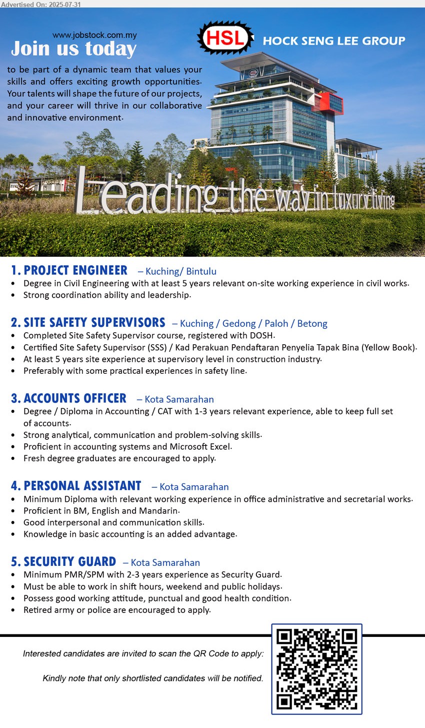 HOCK SENG LEE BERHAD - 1. PROJECT ENGINEER (Kuching/Bintulu), Degree in Civil Engineering with at least 5 years relevant on-site working experience in civil works.,...
2. SITE SAFETY SUPERVISORS (Kuching / Gedong / Paloh / Betong), Completed Site Safety Supervisor course, registered with DOSH, Certified Site Safety Supervisor (SSS) / Kad Perakuan Pendaftaran Penyelia Tapak Bina (Yellow Book).,...
3. ACCOUNTS OFFICER (Kota Samarahan), Degree / Diploma in Accounting / CAT with 1-3 years relevant experience, able to keep full set of accounts,...
4. PERSONAL ASSISTANT (Kota Samarahan), Diploma with relevant working experience in office administrative and secretarial works.,...
5. SECURITY GUARD  (Kota Samarahan), PMR/SPM with 2-3 years experience as Security Guard.,...
Interested candidates are invited to scan the QR Code to apply.

