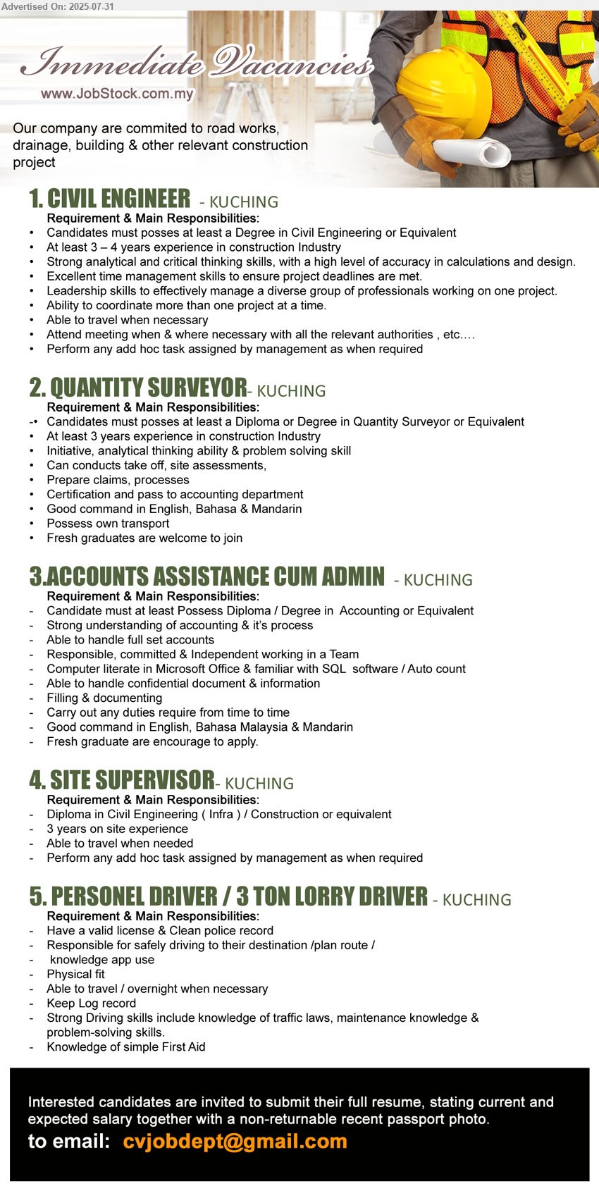 ADVERTISER - 1. CIVIL ENGINEER (Kuching), Degree in Civil Engineering, at least 3 – 4 years experience in construction Industry,...
2. QUANTITY SURVEYOR (Kuching), Diploma or Degree in Quantity Surveyor, 3 yrs. exp. in construction industry, Fresh graduate are encourage to apply, ..
3. ACCOUNTS ASSISTANCE CUM ADMIN  (Kuching), Diploma / Degree in  Accounting, Fresh graduate are encourage to apply.
...
4. SITE SUPERVISOR (Kuching), Diploma in Civil Engineering ( Infra ) / Construction, 3 years on site experience,...
5. PERSONEL DRIVER / 3 TON LORRY DRIVER (Kuching), Strong Driving skills include knowledge of traffic laws, maintenance knowledge & problem-solving skills, Able to travel / overnight when necessary...
Email resume.
