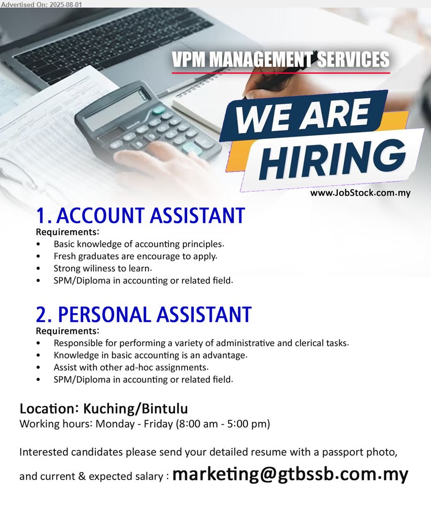 VPM MANAGEMENT SERVICES - 1. ACCOUNT ASSISTANT (Kuching, Bintulu), Fresh graduates are encourage to apply, SPM/Diploma in Accounting or related field....
2. PERSONAL ASSISTANT (Kuching, Bintulu), SPM/Diploma in Accounting, Knowledge in basic accounting is an advantage.,...
Email resume.
