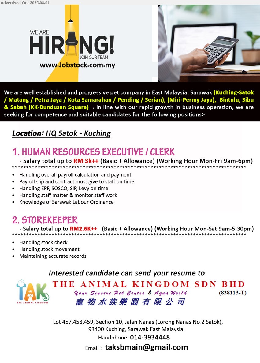 THE ANIMAL KINGDOM SDN BHD - 1. HUMAN RESOURCES EXECUTIVE / CLERK (Kuching), RM 3k++, Knowledge of Sarawak Labour Ordinance, Handling overall payroll calculation and payment,...
2. STOREKEEPER (Kuching), RM2.6K++, Handling stock check, Handling stock movement,...
Call 014-3934448 / Email resume.