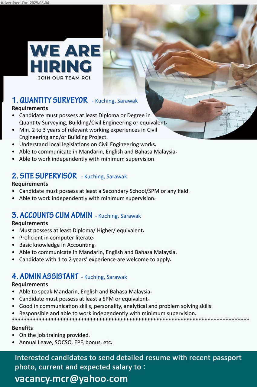 ADVERTISER - 1. QUANTITY SURVEYOR  (Kuching), Diploma or Degree in Quantity Surveying, Building/Civil Engineering, 2-3 yrs. exp....
2. SITE SUPERVISOR (Kuching), Secondary School/SPM, Able to work independently with minimum supervision.,...
3. ACCOUNTS CUM ADMIN (Kuching), Diploma/ Higher, Basic knowledge in Accounting, 1-2 yrs. exp.,...
4. ADMIN ASSISTANT (Kuching), SPM, Good in communication skills, personality, analytical and problem solving skills,...
Email resume.