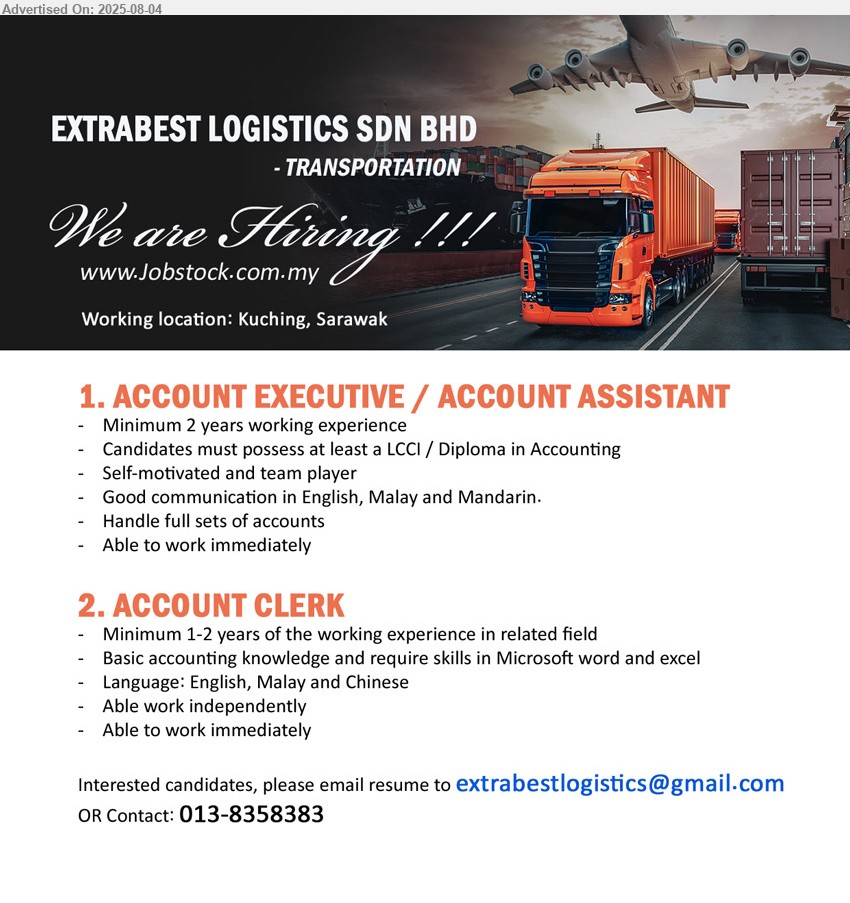 EXTRABEST LOGISTICS SDN BHD - 1. ACCOUNT EXECUTIVE / ACCOUNT ASSISTANT (Kuching),  LCCI / Diploma in Accounting, Handle full sets of accounts,...
2. ACCOUNT CLERK (Kuching), 1-2 yrs. exp., Basic accounting knowledge and require skills in Microsoft word and excel,...
Call 013-8358383 / Email resume.