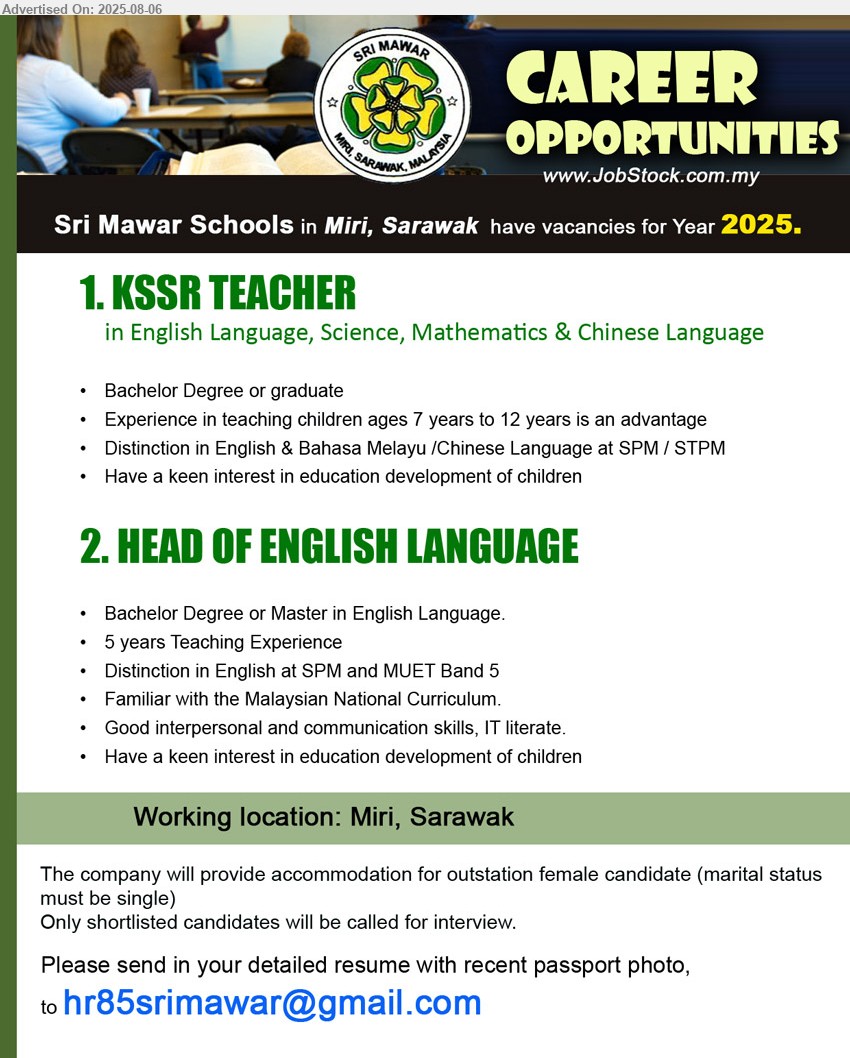 SRI MAWAR SCHOOLS - 1. KSSR TEACHER  (Miri), English Language, Science, Mathematics & Chinese Language: Bachelor Degree or graduate, Experience in teaching children ages 7 years to 12 years is an advantage,...
2. HEAD OF ENGLISH LANGUAGE  (Miri), Bachelor Degree or Master in English Language, 5 years Teaching Experience ,...
Email resume.