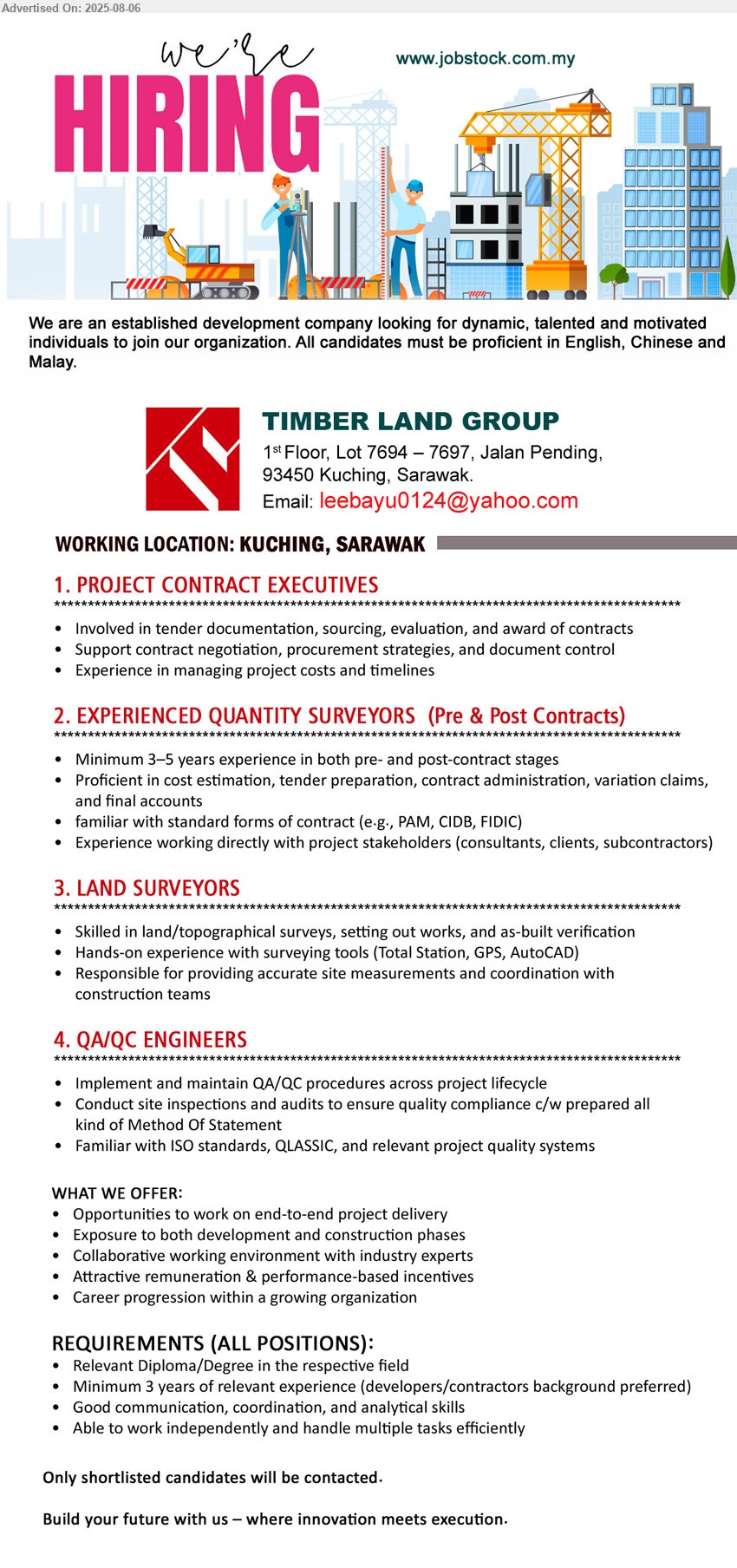 TIMBER LAND GROUP - 1. PROJECT CONTRACT EXECUTIVES (Kuching), Involved in tender documentation, sourcing, evaluation, and award of contracts, Experience in managing project costs and timelines,...
2. EXPERIENCED QUANTITY SURVEYORS  (Pre & Post Contracts) (Kuching), Min. 3–5 years experience in both pre- and post-contract stages, familiar with standard forms of contract (e.g., PAM, CIDB, FIDIC),...
3. LAND SURVEYORS (Kuching), Skilled in land/topographical surveys, setting out works, and as-built verification, Hands-on experience with surveying tools (Total Station, GPS, AutoCAD),...
4. QA/QC ENGINEERS (Kuching), Implement and maintain QA/QC procedures across project lifecycle, Familiar with ISO standards, QLASSIC, and relevant project quality systems,...
* REQUIREMENTS (ALL POSITIONS): Relevant Diploma/Degree in the respective field
Email resume.