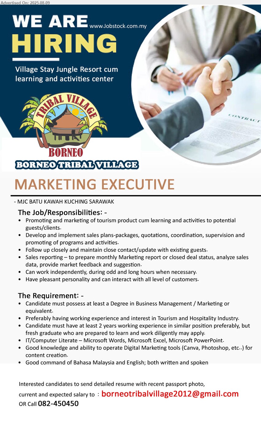 BORNEO TRIBAL VILLAGE - MARKETING EXECUTIVE (Kuching), at least a Degree in Business Management / Marketing or equivalent, Preferably having working experience and interest in Tourism and Hospitality Industry, at least 2 years working experience in similar position preferably, but 		fresh graduate who are prepared to learn and work diligently may apply.,...
Call 082-450450 or Email resume.