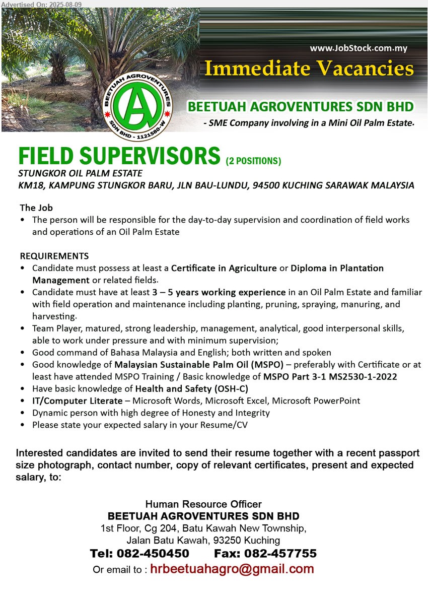BEETUAH AGROVENTURES SDN BHD - FIELD SUPERVISORS (Kuching), 2 posts, at least a Certificate in Agriculture or Diploma in Plantation Management or related fields, at least 3 – 5 years working experience in an Oil Palm Estate and familiar with field operation and maintenance including planting, pruning, spraying, manuring, and harvesting.,...
Call 082-450450 or Email resume.