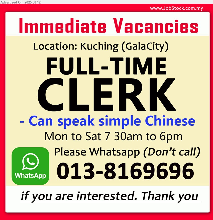 ADVERTISER (Tuition Centre) - CLERK (Kuching-GalaCity), Full time, Can speak Simple Chinese, Mon to Sat 7 30am to 6pm.
Whatsapp 013-8169696