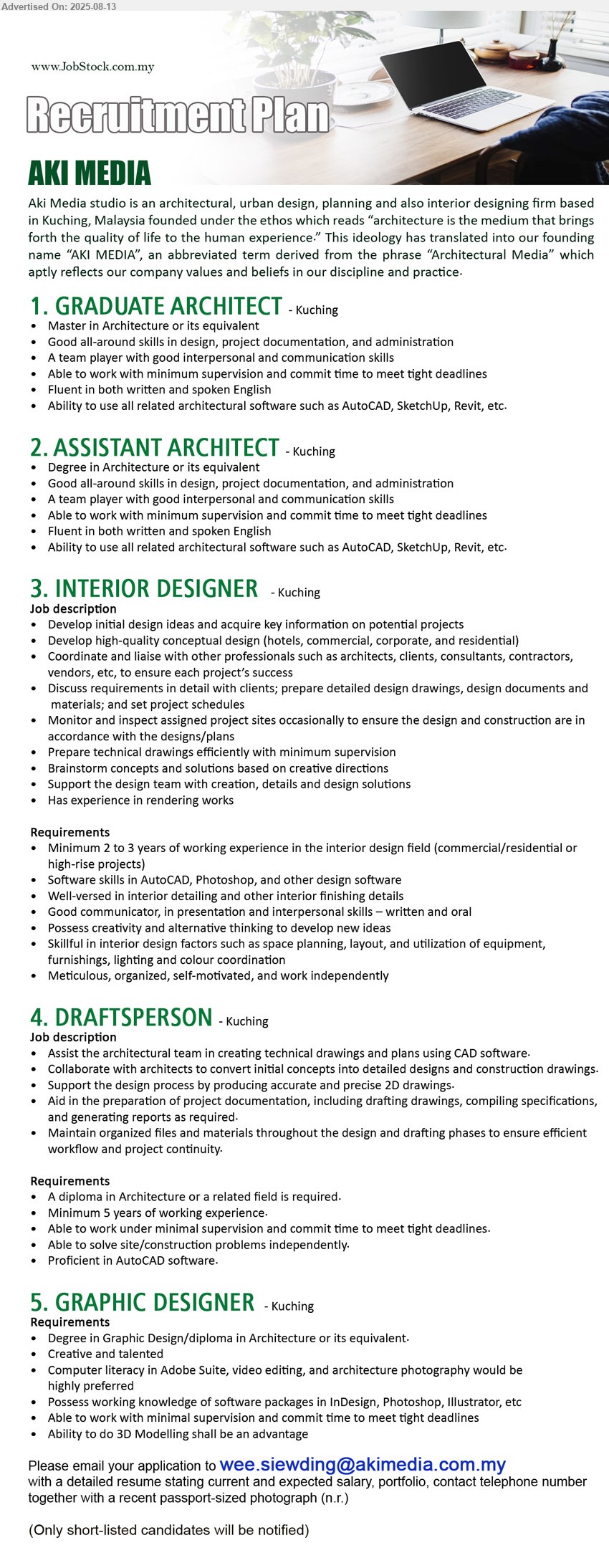 AKI MEDIA - 1. GRADUATE ARCHITECT (Kuching), Master in Architecture, Ability to use all related architectural software such as AutoCAD, SketchUp, Revit,...
2. ASSISTANT ARCHITECT (Kuching), Degree in Architecture, Ability to use all related architectural software such as AutoCAD, SketchUp, Revit,,...
3. INTERIOR DESIGNER (Kuching),  2 to 3 years of working experience in the interior design field, Software skills in AutoCAD, Photoshop, and other design software,...
4. DRAFTSPERSON  (Kuching), A Diploma in Architecture o, 5 yrs. exp., Proficient in AutoCAD software,...
5. GRAPHIC DESIGNER (Kuching), Degree in Graphic Design / Diploma in Architecture, Computer literacy in Adobe Suite, video editing, and architecture photography ,...
Email resume.