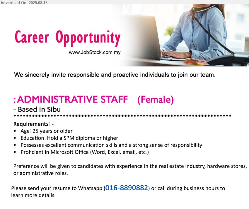 ADVERTISER - ADMINISTRATIVE STAFF (Sibu), Hold a SPM diploma or higher, Proficient in Microsoft Office (Word, Excel, email, etc.),...
Please Whatsapp resume or call 016-8890882
