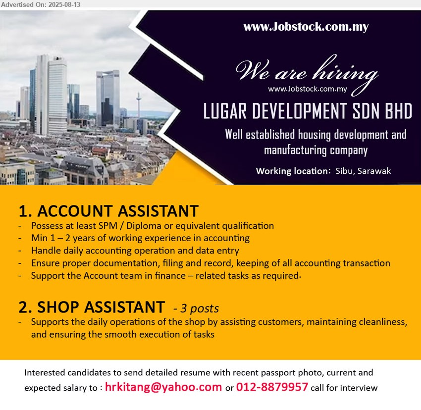 LUGAR DEVELOPMENT SDN BHD - 1. ACCOUNT ASSISTANT (Sibu), SPM / Diploma, 1-2 yrs. exp. in accounting, Handle daily accounting operation and data entry,...
2. SHOP ASSISTANT (Sibu), 3 posts, Supports the daily operations of the shop by assisting customers,,...
Call 012-8879957 / Email resume.