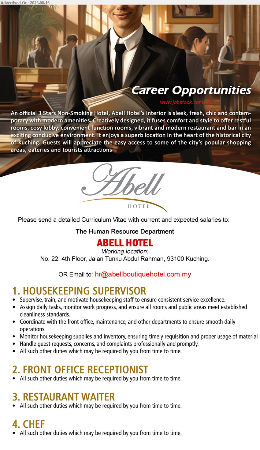 ABELL HOTEL - 1. HOUSEKEEPING SUPERVISOR (Kuching), Supervise, train, and motivate housekeeping staff to ensure consistent service excellence,...
2. FRONT OFFICE RECEPTIONIST (Kuching), All such other duties which may be required by you from time to time..
3. RESTAURANT WAITER (Kuching), All such other duties which may be required by you from time to time..
4. CHEF  (Kuching), All such other duties which may be required by you from time to time..
Email resume.