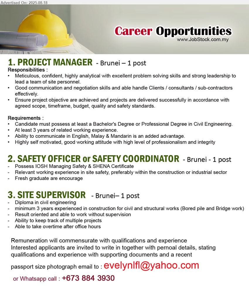 ADVERTISER - 1. PROJECT MANAGER (Brunei), Bachelor's Degree or Professional Degree in Civil Engineering, 3 yrs. exp.,...
2. SAFETY OFFICER or SAFETY COORDINATOR  (Brunei), IOSH Managing Safety & SHENA Certificate, Fresh graduate are encourage ,...
3. SITE SUPERVISOR (Brunei), Diploma in Civil Engineering,  3 years experienced in construction for civil and structural works (Bored pile and Bridge work) ,...
Whatsapp call : +673 884 3930 / Email resume.
