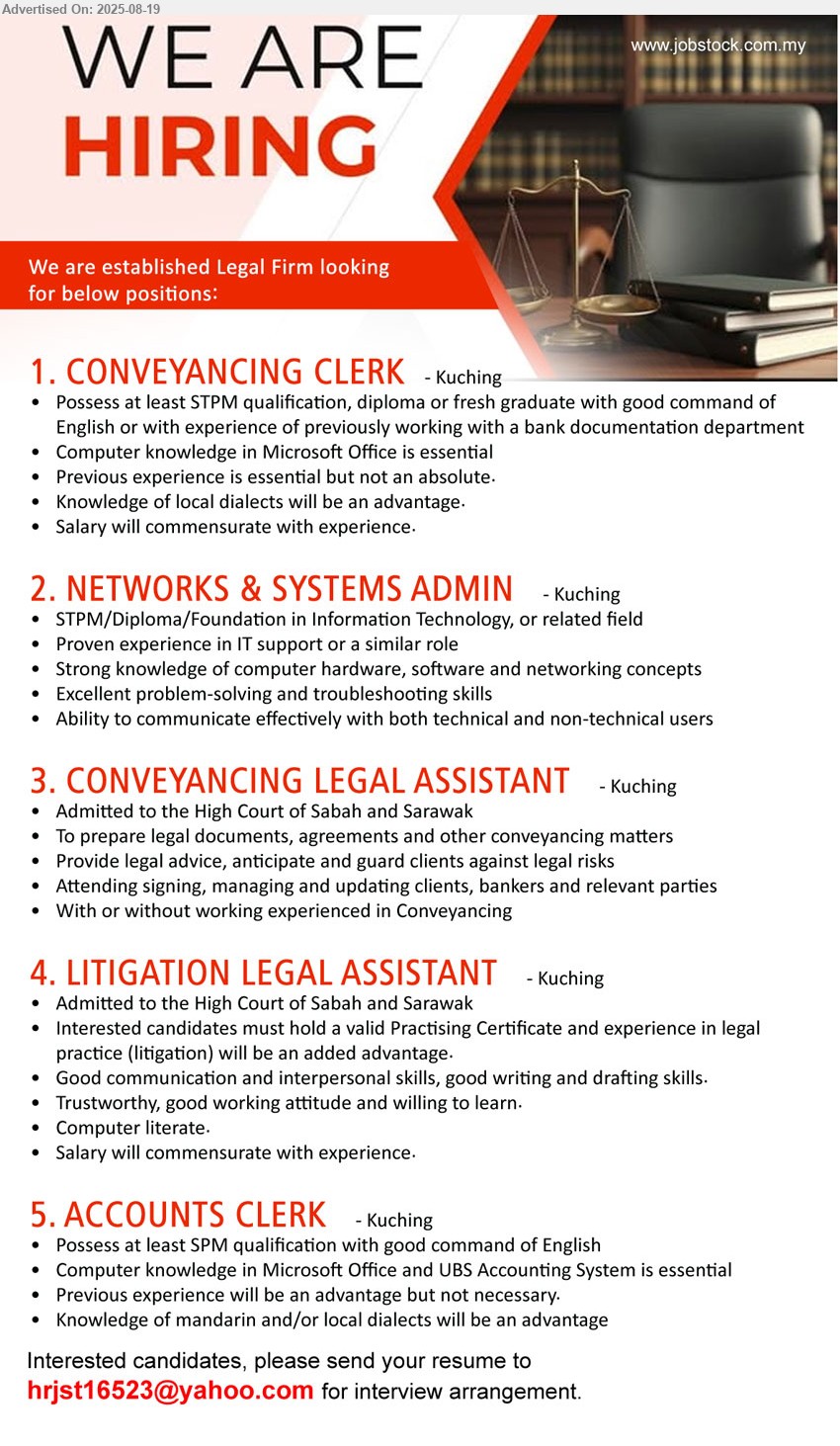 ADVERTISER (Legal Firm) - 1. CONVEYANCING CLERK (Kuching), STPM, Diploma or fresh graduate with good command of English or with experience of previously working with a bank documentation department ,...
2. NETWORKS & SYSTEMS ADMIN (Kuching), STPM/Diploma/Foundation in Information Technology, Proven experience in IT support or a similar role,...
3. CONVEYANCING LEGAL ASSISTANT (Kuching), Admitted to the High Court of Sabah and Sarawak, With or without working experienced in Conveyancing ,...
4. LITIGATION LEGAL ASSISTANT (Kuching), must hold a valid Practicing Certificate and experience in legal practice (litigation) will be an added advantage. ,...
5. ACCOUNTS CLERK (Kuching), SPM, computer knowledge in Microsoft Office and UBS Accounting System is essential,...
Email resume.