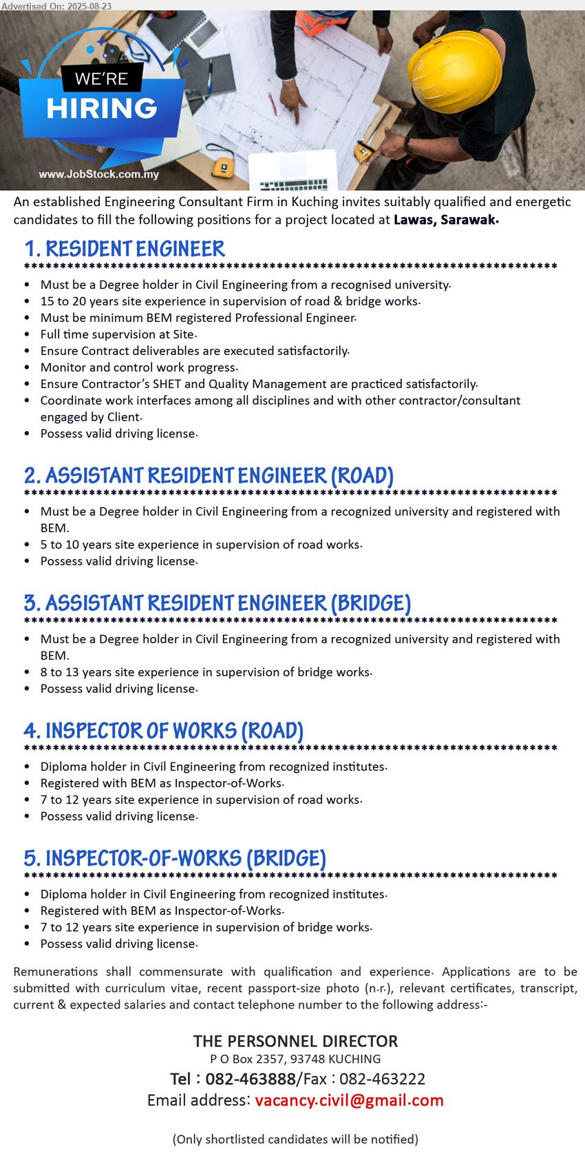 ADVERTISER (Engineering Consultant Firm) - 1. RESIDENT ENGINEER (Lawas), Degree holder in Civil Engineering from a recognised university, 15 to 20 yrs. exp.,...
2. ASSISTANT RESIDENT ENGINEER (ROAD) (Lawas), Must be a Degree holder in Civil Engineering from a recognized university and registered with BEM, 5 to 10 yrs. exp.,...
3. ASSISTANT RESIDENT ENGINEER (BRIDGE) (Lawas), Must be a Degree holder in Civil Engineering from a recognized university and registered with BEM, 8 to 13 yrs. exp.,...
4. INSPECTOR OF WORKS (ROAD) (Lawas), Diploma holder in Civil Engineering from recognized institutes, Registered with BEM as Inspector-of-Works, 7 to 12 yrs. exp.,...
5. INSPECTOR-OF-WORKS (BRIDGE) (Lawas), Diploma holder in Civil Engineering, Registered with BEM as Inspector-of-Works, 7 to 12 yrs. exp.,...
Call 082-463888 / Email resume.