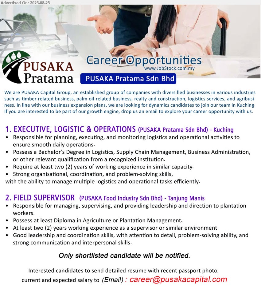PUSAKA PRATAMA SDN BHD - 1. EXECUTIVE, LOGISTIC & OPERATIONS (Kuching), Bachelor’s Degree in Logistics, Supply Chain Management, Business Administration, ...
2. FIELD SUPERVISOR  (Tanjung Manis), Diploma in Agriculture or Plantation Management, 2 yrs. exp.,...
Email resume.