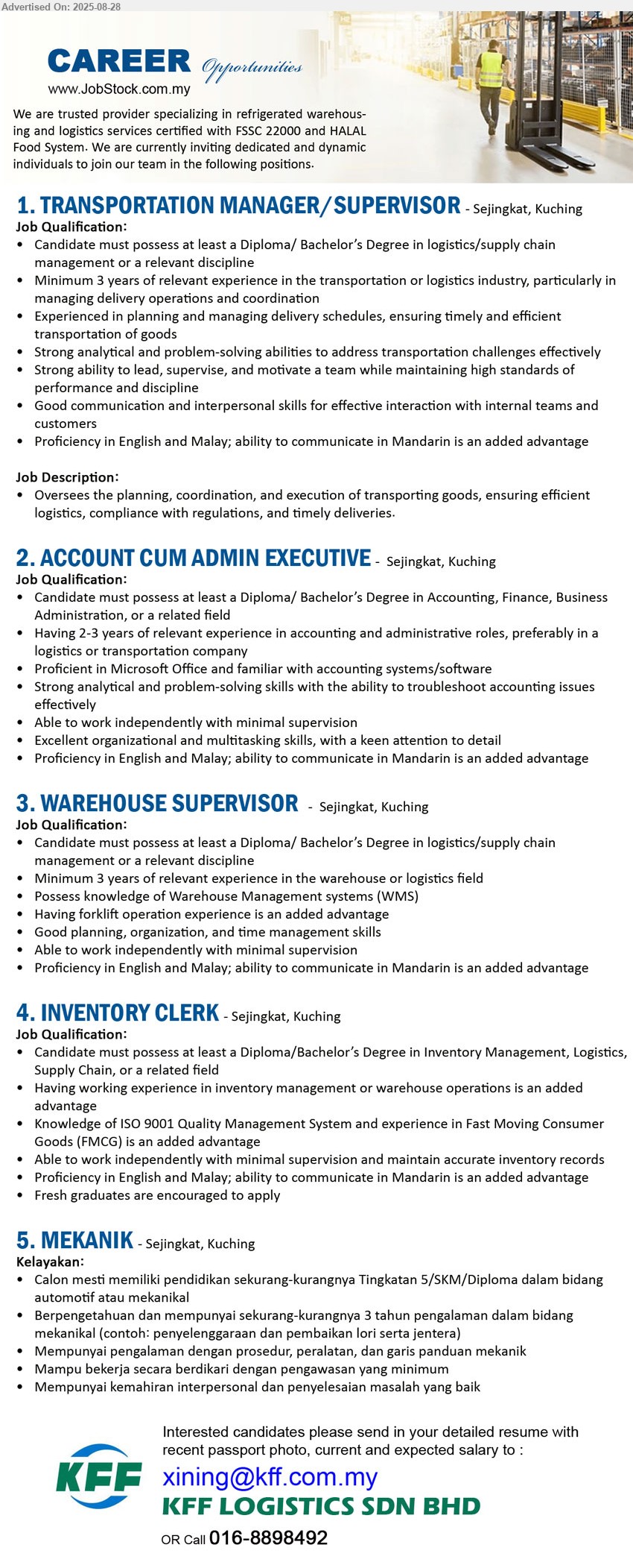KFF LOGISTICS SDN BHD - 1. TRANSPORTATION MANAGER/SUPERVISOR (Kuching), Diploma/ Bachelor’s Degree in Logistics / Supply Chain Management, 3 yrs. exp.,...
2. ACCOUNT CUM ADMIN EXECUTIVE (Kuching), Diploma/ Bachelor’s Degree in Accounting, Finance, Business Administration,...
3. WAREHOUSE SUPERVISOR (Kuching), Diploma/ Bachelor’s Degree in Logistics / Supply Chain Management, Possess knowledge of Warehouse Management systems (WMS),...
4. INVENTORY CLERK (Kuching), Diploma/Bachelor’s Degree in Inventory Management, Logistics, Supply Chain,...
5. MEKANIK (Kuching), Tingkatan 5/SKM/Diploma dalam bidang automotif atau mekanikal, ...
Contact : 016-8898492 / Email resume.