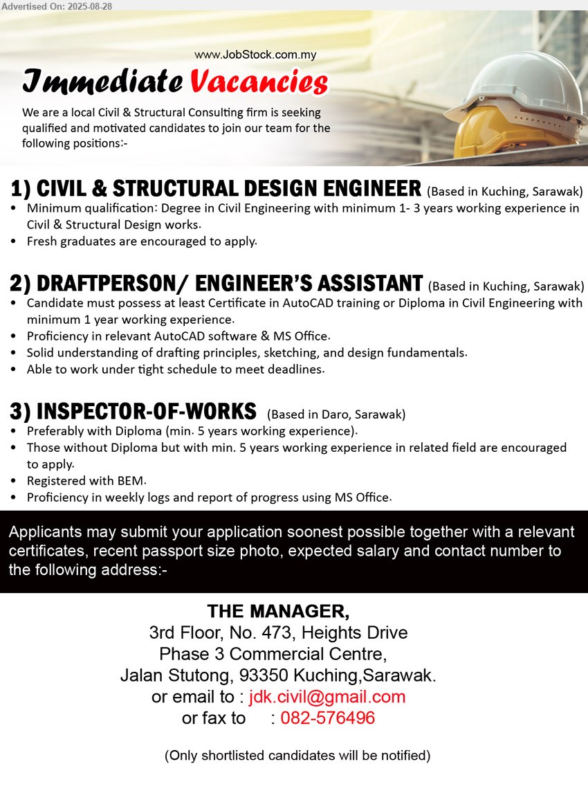 ADVERTISER (Civil & Structural Consulting) - 1. CIVIL & STRUCTURAL DESIGN ENGINEER (Kuching), Degree in Civil Engineering with minimum 1- 3 years working experience in 
Civil & Structural Design works, Fresh graduates are encouraged to apply.,...
2. DRAFTPERSON/ ENGINEER’S ASSISTANT (Kuching), Certificate in AutoCAD training or Diploma in Civil Engineering with minimum 1 year working experience, Proficiency in relevant AutoCAD software & MS Office,...
3. INSPECTOR-OF-WORKS (Daro), Diploma but with min. 5 years working experience in related field are encouraged to apply,  Registered with BEM. ,...
Email resume.