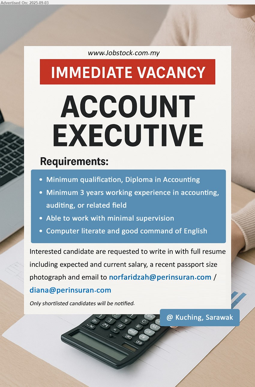 ADVERTISER - ACCOUNT EXECUTIVE (Kuching), Diploma in Accounting, Minimum 3 years working experience in accounting, auditing, ,...
Email resume.