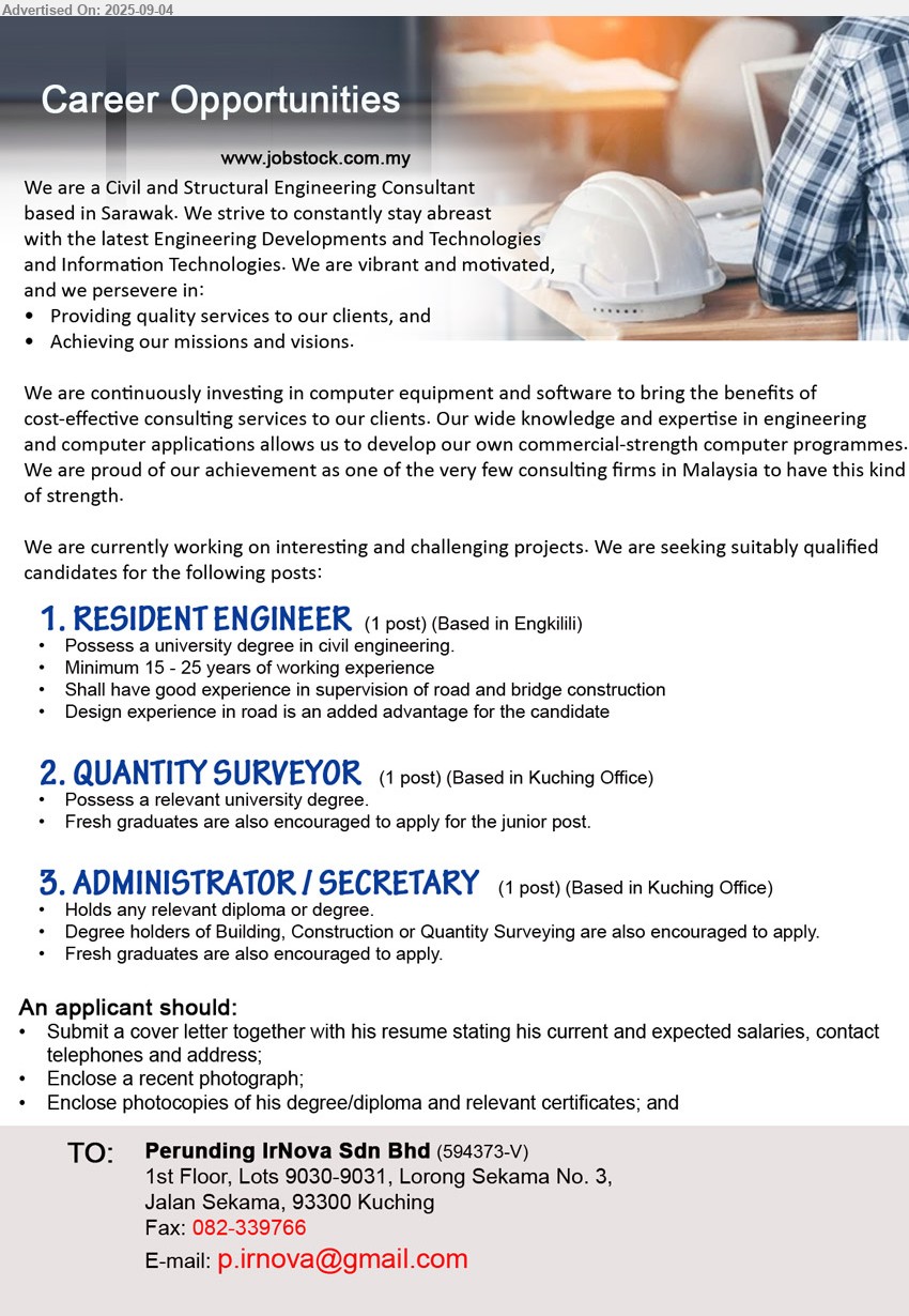 PERUNDING IRNOVA SDN BHD - 1. RESIDENT ENGINEER (Engkilili), Possess a university Degree in Civil Engineering, Minimum 15 - 25 years of working experience,...
2. QUANTITY SURVEYOR (Kuching), Degree, fresh graduates are also encouraged to apply for the junior post,...
3. ADMINISTRATOR / SECRETARY (Kuching), Hold any diploma or degree, Degree holders of Building, Construction or Quantity Surveying are also encouraged to apply, Fresh graduates are also encouraged to apply. ,...
Email resume.