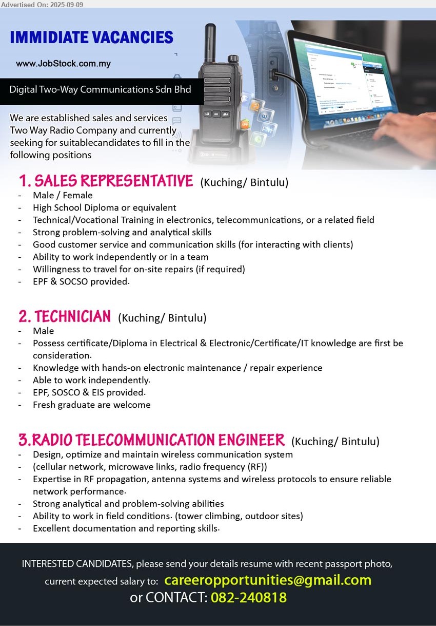 DIGITAL TWO WAY COMMUNICATIONS SDN BHD - 1. SALES REPRESENTATIVE   (Kuching/ Bintulu), High School Diploma or equivalent, Technical/Vocational Training in electronics, telecommunications, or a related field,...
2. TECHNICIAN (Kuching/ Bintulu), Possess certificate/Diploma in Electrical & Electronic/Certificate/IT knowledge are first be consideration, Knowledge with hands-on electronic maintenance / repair experience,...
3. RADIO TELECOMMUNICATION ENGINEER (Kuching/ Bintulu), Design, optimize and maintain wireless communication system , Expertise in RF propagation, antenna systems and wireless protocols to ensure reliable network performance,...
Call 082-240818 or Email resume.