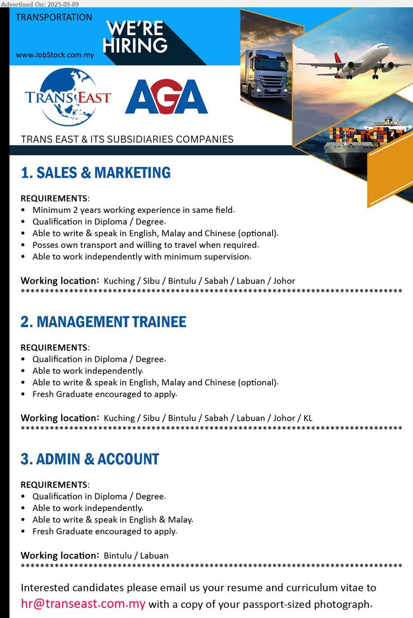 TRANS EAST & ITS SUBSIDIARIES COMPANIES - 1. SALES & MARKETING (Kuching / Sibu / Bintulu / Sabah / Labuan / Johor), Min. 2 years working experience in same field., Qualification in Diploma / Degree,...
2. MANAGEMENT TRAINEE (Kuching / Sibu / Bintulu / Sabah / Labuan / Johor / KL), Qualification in Diploma / Degree, Fresh Graduate encouraged to apply,...
3. ADMIN & ACCOUNT (Bintulu / Labuan), Qualification in Diploma / Degree, Fresh Graduate encouraged to apply,...
Email resume.