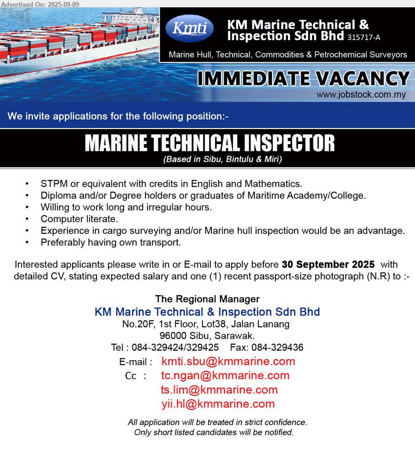 KM MARINE TECHNICAL & INSPECTION SDN BHD - MARINE TECHNICAL INSPECTOR (Sibu, Bintulu & Miri), STPM or equivalent with credits in English and Mathematics, Diploma and/or Degree holders or graduates of Maritime Academy/College, Experience in cargo surveying and/or Marine hull inspection would be an advantage,...
Call 084-329424/329425 or Email resume.