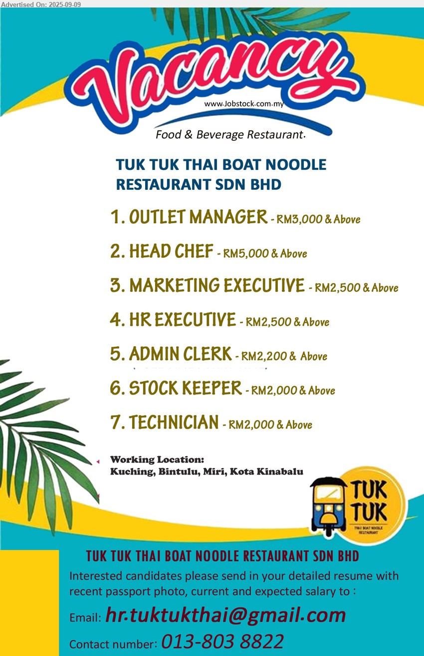 TUK TUK THAI BOAT NOODLE RESTAURANT SDN BHD - 1. OUTLET MANAGER
2. HEAD CHEF
3. MARKETING EXECUTIVE
4. HR EXECUTIVE
5. ADMIN CLERK
6. STOCK KEEPER
7. TECHNICIAN
Working Location: Kuching, Bintulu, Miri, Kota Kinabalu
Call 013-803 8822 or Email resume.