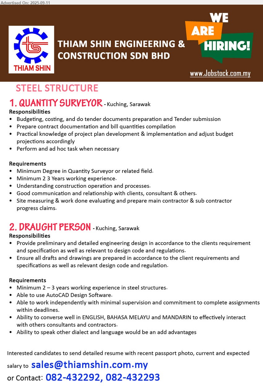 THIAM SHIN ENGINEERING & CONSTRUCTION SDN BHD - 1. QUANTITY SURVEYOR (Kuching), Degree in Quantity Surveyor, 2-3 yrs. exp., Understanding construction operation and processes,...
2. DRAUGHT PERSON (Kuching), 2 – 3 years working experience in steel structures, Able to use AutoCAD Design Software,...
Contact: 082-432292, 082-432293 or Email resume.