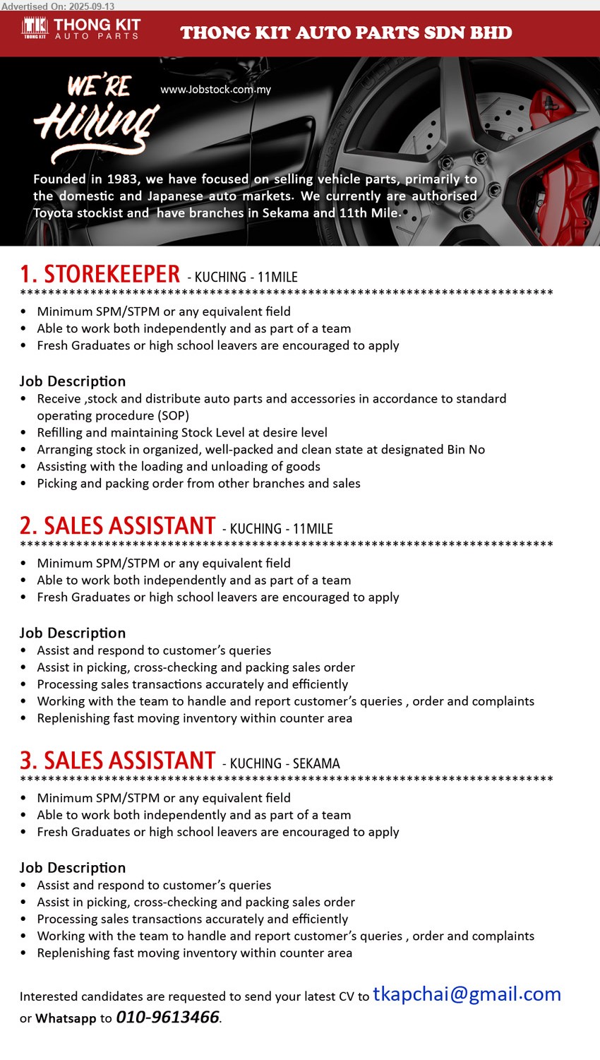 THONG KIT AUTO PARTS SDN BHD - 1. STOREKEEPER (Kuching - 11 Mile), SPM/STPM, Fresh Graduates or high school leavers are encouraged to apply, receive ,stock and distribute auto parts and accessories in accordance to standard operating procedure (SOP),...
2. SALES ASSISTANT (Kuching - 11 Mile), SPM/STPM, Fresh Graduates or high school leavers are encouraged to apply, Assist and respond to customer’s queries,...
3. SALES ASSISTANT (Kuching - Sekama), SPM/STPM, Fresh Graduates or high school leavers are encouraged to apply, Assist and respond to customer’s queries,...
Whatsapp to 010-9613466 orEmail resume.