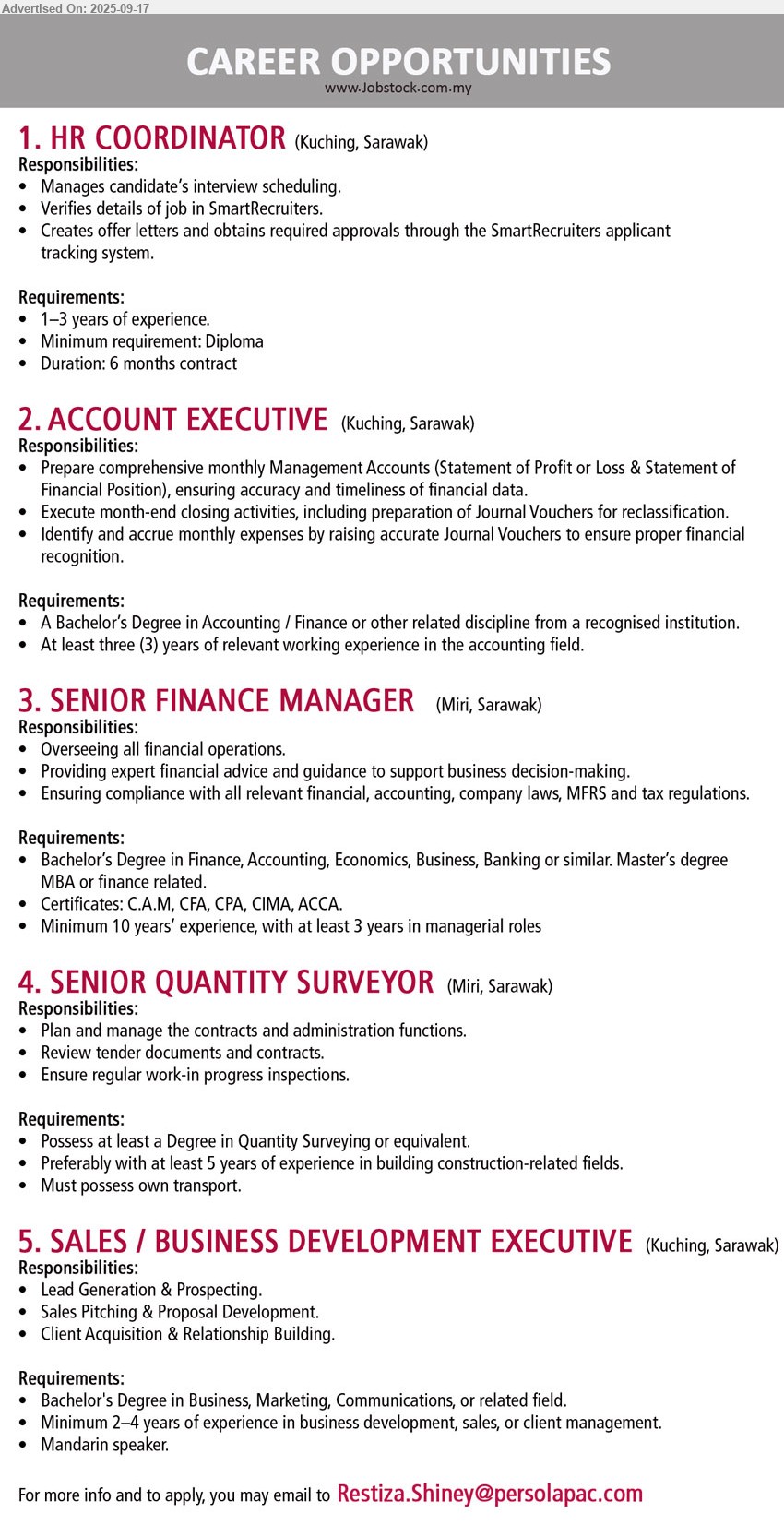 PERSOL MALAYSIA - 1. HR COORDINATOR (Kuching), Diploma, 1-3 yrs. exp., Duration: 6 months contract,...
2. ACCOUNT EXECUTIVE (Kuching), Bachelor’s Degree in Accounting / Finance, 3 yrs. exp.,...
3. SENIOR FINANCE MANAGER (Miri), Bachelor’s Degree in Finance, Accounting, Economics, Business, Banking or similar. Master’s Degree, Certificates: C.A.M, CFA, CPA, CIMA, ACCA.MBA or finance,...
4. SENIOR QUANTITY SURVEYOR (Miri), Degree in Quantity Surveying, 5 yrs. exp.,...
5. SALES / BUSINESS DEVELOPMENT EXECUTIVE (Kuching), Bachelor's Degree in Business, Marketing, Communications, 2-4 yrs. exp.,...
Email resume.