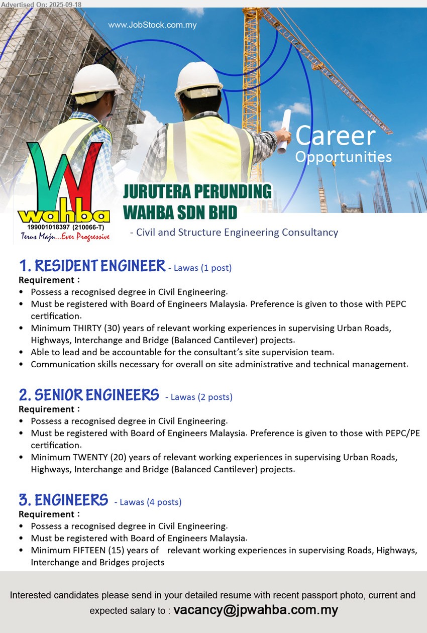 JURUTERA PERUNDING WAHBA SDN BHD - 1. RESIDENT ENGINEER (Lawas), Possess a recognised degree in Civil Engineering, Must be registered with Board of Engineers Malaysia. Preference is given to those with PEPC certification....
2. SENIOR ENGINEERS (Lawas), Possess a recognised degree in Civil Engineering, Minimum TWENTY (20) years of relevant working experiences in supervising Urban Roads, Highways, Interchange and Bridge (Balanced Cantilever) projects.,...
3. ENGINEERS  (Lawas), Possess a recognised degree in Civil Engineering, Minimum FIFTEEN (15) years of	relevant working experiences in supervising Roads, Highways, Interchange and Bridges projects,...
Email resume.