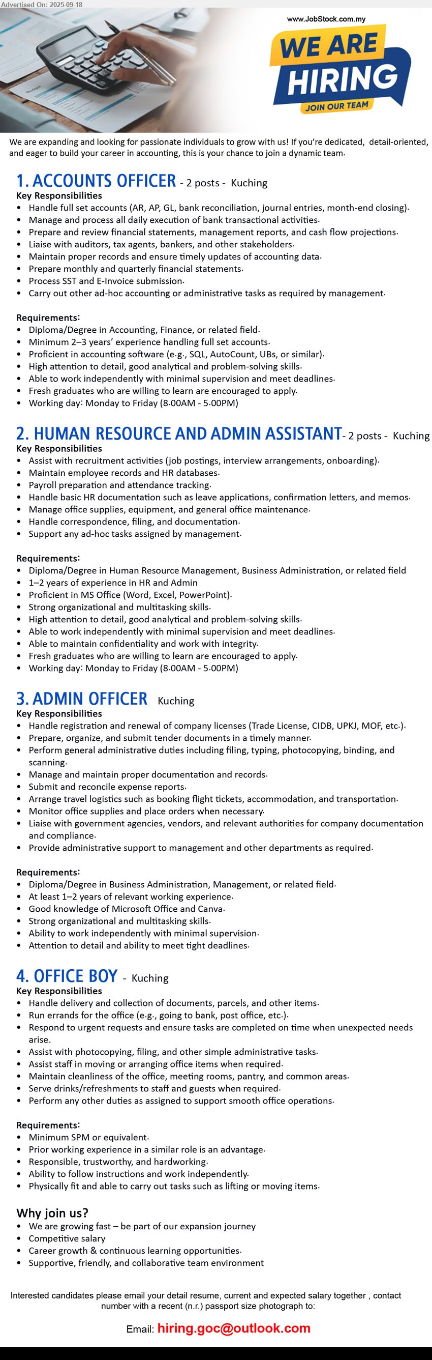 ADVERTISER - 1. ACCOUNTS OFFICER (Kuching), 2 posts, Diploma/Degree in Accounting, Finance, 2-3 yrs. exp.,...
2. HUMAN RESOURCE AND ADMIN ASSISTANT (Kuching), 2 posts, Diploma/Degree in Human Resource Management, Business Administration ,...
3. ADMIN OFFICER (Kuching), Diploma/Degree in Business Administration, Management, 1-2 yrs. exp., ...
4. OFFICE BOY (Kuching), SPM, Prior working experience in a similar role is an advantage.,...
Email resume.