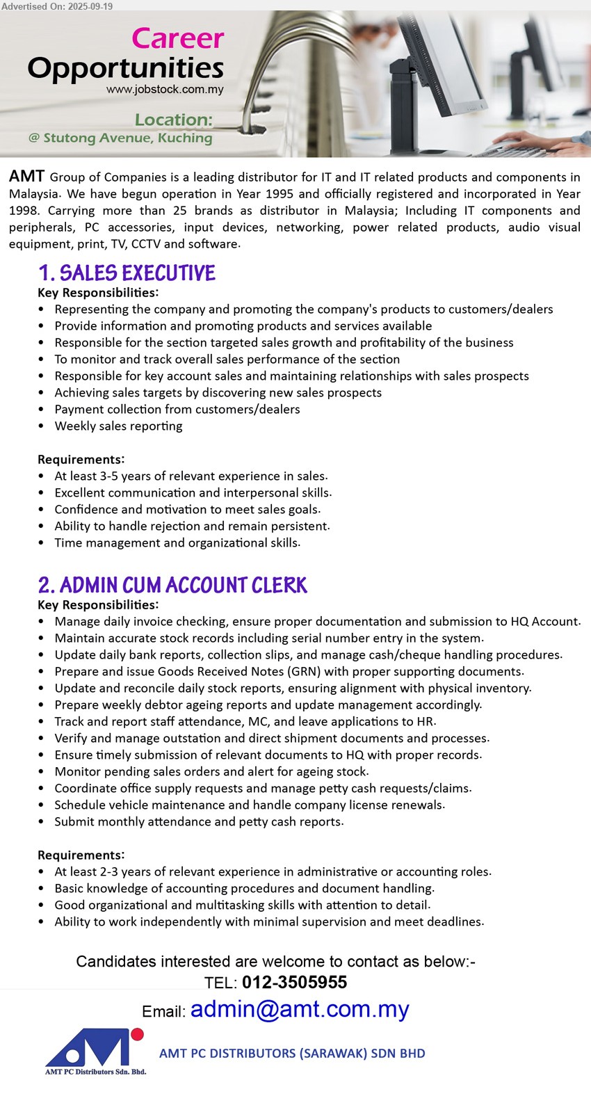 AMT PC DISTRIBUTORS (SARAWAK) SDN BHD - 1. SALES EXECUTIVE (Kuching), At least 3-5 years of relevant experience in sales, Excellent communication and interpersonal skills.,...
2. ADMIN CUM ACCOUNT CLERK (Kuching), At least 2-3 years of relevant experience in administrative or accounting roles, Basic knowledge of accounting procedures and document handling.,...
Call 012-3505955 / Email resume.