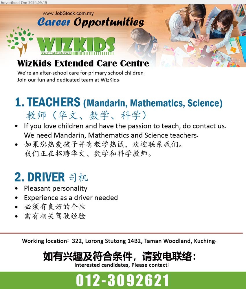 WIZKIDS EXTENDED CARE CENTRE - 1. TEACHERS (Mandarin, Mathematics, Science) 教师（华文、数学、科学） (Kuching), If you love children and have the passion to teach, do contact us, 如果您热爱孩子并有教学热诚，欢迎联系我们,...
2. DRIVER 司机   (Kuching), Experience as a driver needed, 需有相关驾驶经验  ,...
Contact: 012-3092621