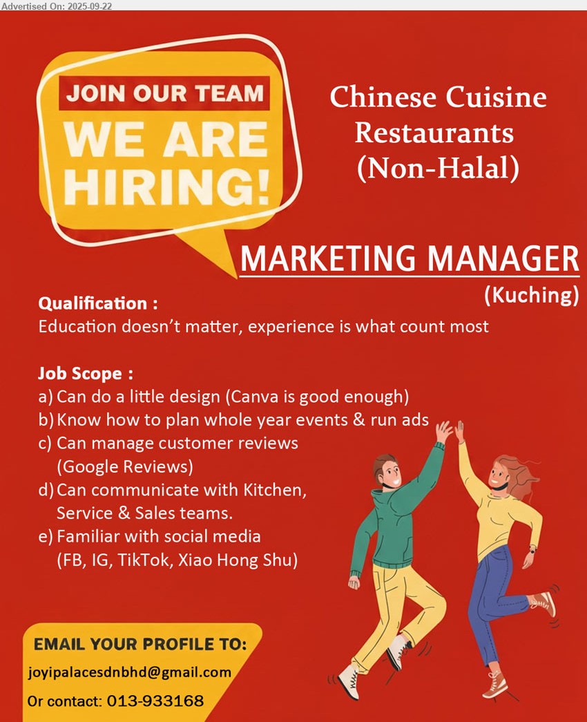 ADVERTISER - Chinese Cuisine Restaurants  (Non-Halal) - MARKETING MANAGER (Kuching), Education doesn’t matter, experience is what count most, Familiar with social media (FB, IG, TikTok, Xiao Hong Shu),...
Call 013-933168 / Email resume.