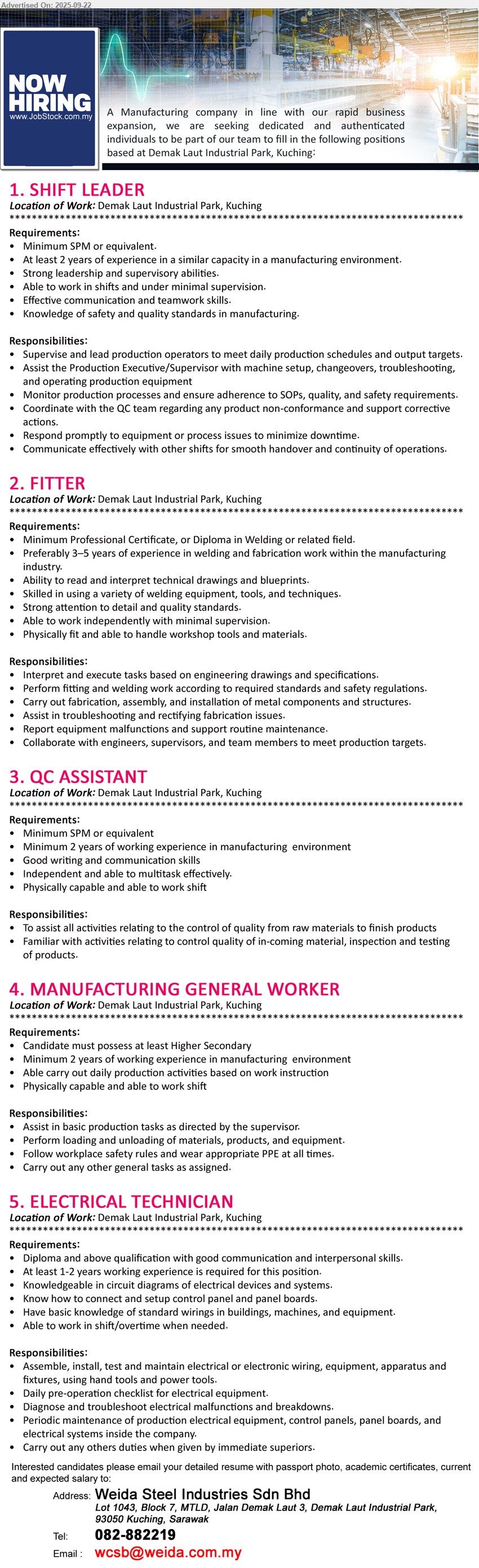 WEIDA STEEL INDUSTRIES SDN BHD - 1. SHIFT LEADER (Kuching), SPM, 2 yrs. exp., Knowledge of safety and quality standards in manufacturing.,...
2. FITTER (Kuching), Professional Certificate, or Diploma in Welding, Preferably 3–5 years of experience in welding and fabrication work within the manufacturing industry,...
3. QC ASSISTANT (Kuching), SPM, Minimum 2 years of working experience in manufacturing  environment,...
4. MANUFACTURING GENERAL WORKER (Kuching), Higher Secondary, 2 yrs. exp. in manufacturing  environment,...
5. ELECTRICAL TECHNICIAN (Kuching), Diploma and above qualification with good communication and interpersonal skills, Knowledgeable in circuit diagrams of electrical devices and systems.,...
Contact: 082-882219 / Email resume.