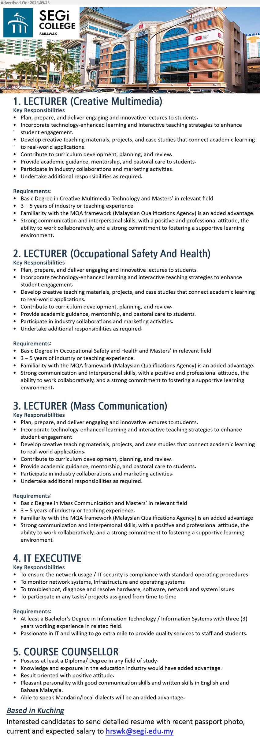 SEGI COLLEGE (SARAWAK) SDN BHD - 1. LECTURER (Creative Multimedia) (Kuching), Basic Degree in Creative Multimedia Technology and Masters’ in relevant field, 3 – 5 years of industry or teaching experience,...
2. LECTURER (Occupational Safety And Health) (Kuching), Basic Degree in Occupational Safety and Health and Masters’ in relevant field, 3 – 5 years of industry or teaching experience.,...
3. LECTURER (Mass Communication) (Kuching), Basic Degree in Mass Communication and Masters, 3 – 5 years of industry or teaching experience, Familiarity with the MQA framework,...
4. IT EXECUTIVE (Kuching), Bachelor’s Degree in Information Technology / Information Systems with three (3) yrs. exp.,...
5. COURSE COUNSELLOR (Kuching), Diploma/ Degree, Knowledge and exposure in the education industry would have added advantage,...
Email resume.