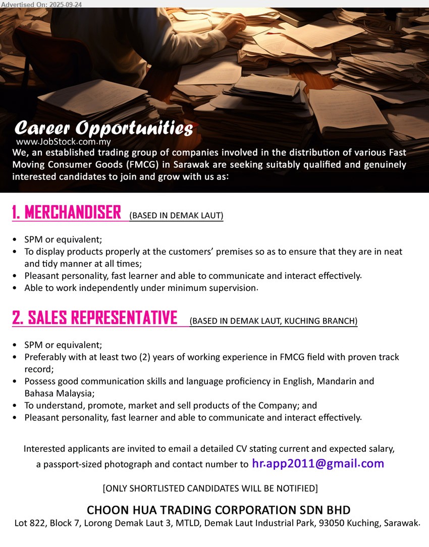CHOON HUA TRADING CORPORATION SDN BHD - 1. MERCHANDISER   (Kuching), SPM, To display products properly at the customers’ premises so as to ensure that they are in neat and tidy manner at all times,...
2. SALES REPRESENTATIVE (Kuching), SPM, Preferably with at least two (2) years of working experience in FMCG field with proven track record;,...
Email resume.