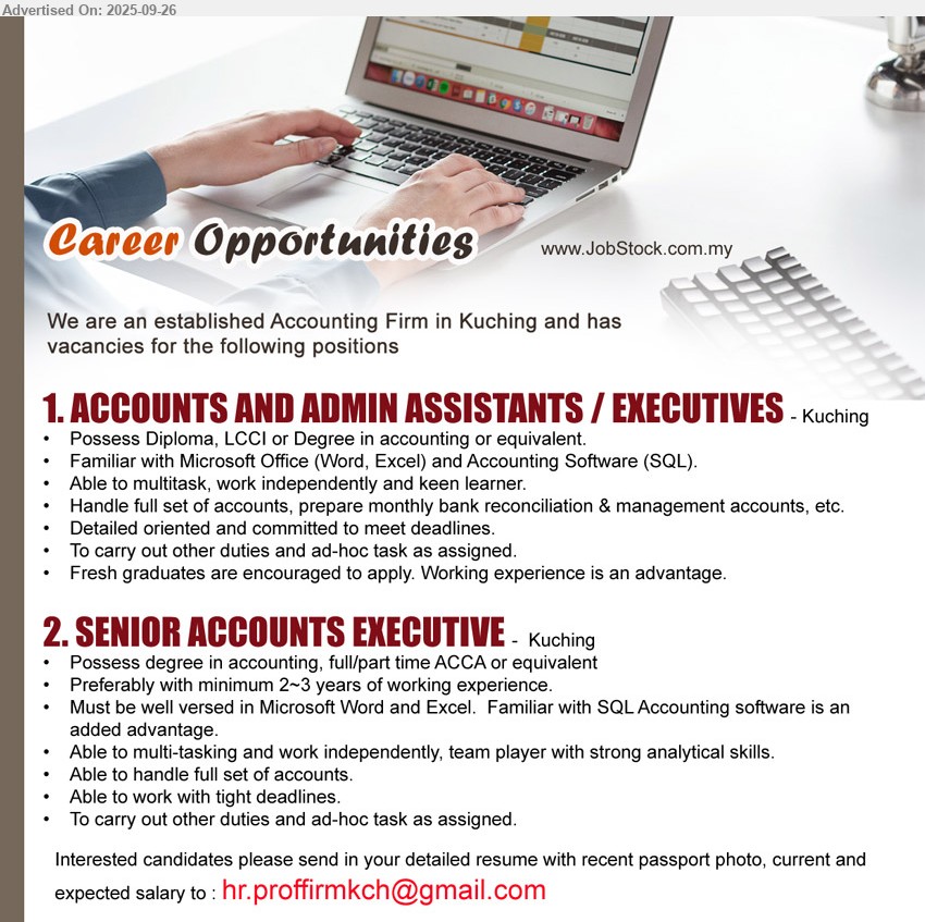 ADVERTISER (Accounting Firm) - 1. ACCOUNTS AND ADMIN ASSISTANTS / EXECUTIVES (Kuching), Diploma, LCCI or Degree in Accounting, Familiar with Microsoft Office (Word, Excel) and Accounting Software (SQL), Fresh graduates are encouraged to apply,...
2. SENIOR ACCOUNTS EXECUTIVE (Kuching), Degree in Accounting, full/part time ACCA, Preferably with minimum 2~3 years of working experience. ,...
Email resume.