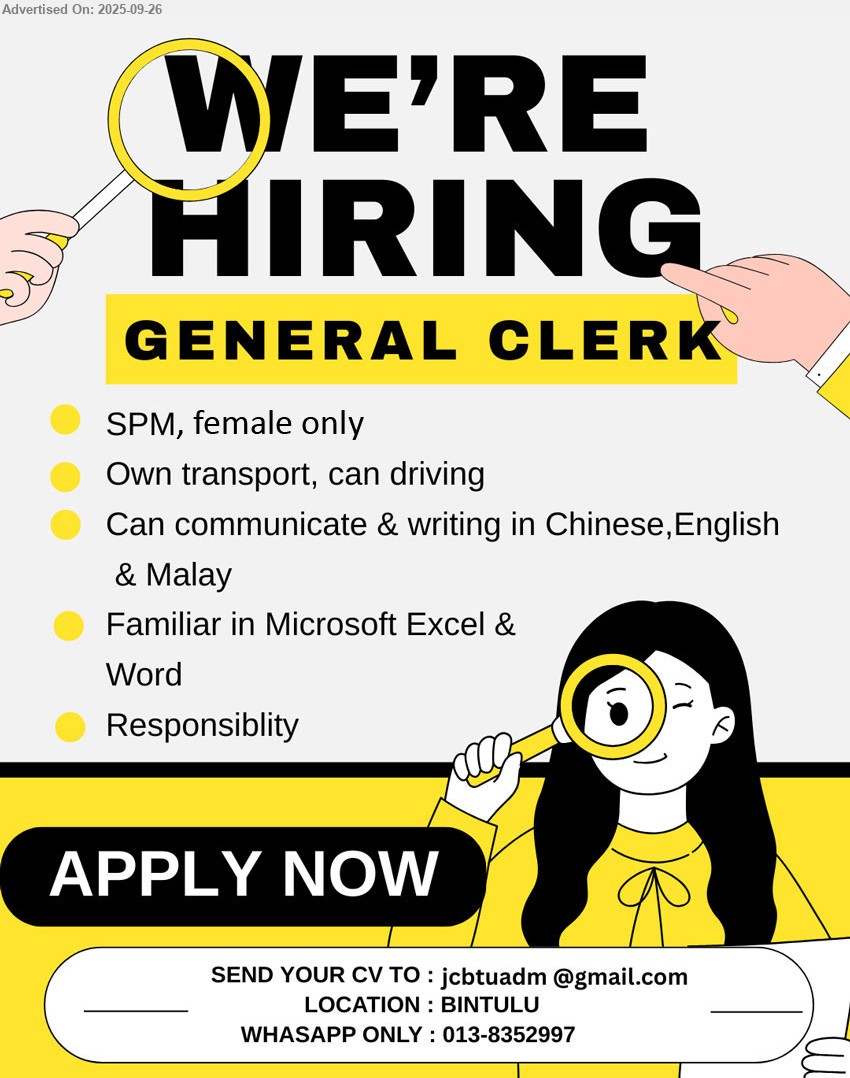 ADVERTISER - GENERAL CLERK (Bintulu), SPM, female only, own transport, can driving, Familiar with MS Excel & Word,...
Whatsapp only to : 013-8352997 or Email resume.