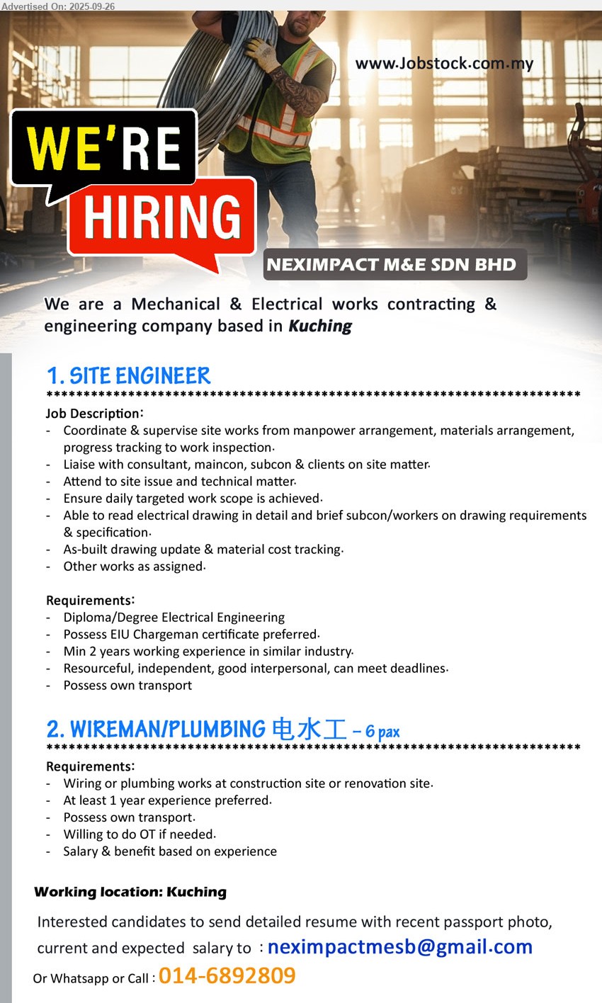 NEXIMPACT M&E SDN BHD - 1. SITE ENGINEER (Kuching), Diploma/Degree Electrical Engineering, Possess EIU Chargeman certificate preferred,...
2. WIREMAN/PLUMBING 电水工 (Kuching), 6 Pax, Wiring or plumbing works at construction site or renovation site, 1 yr. exp.,...
Whatsapp or call: 014-6892809 / Email resume.